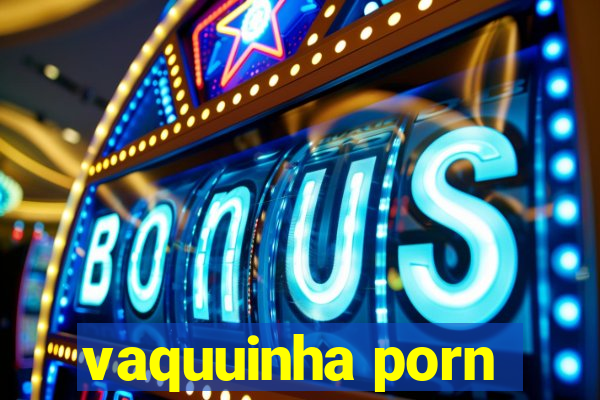 vaquuinha porn