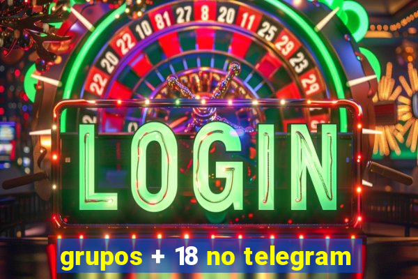 grupos + 18 no telegram