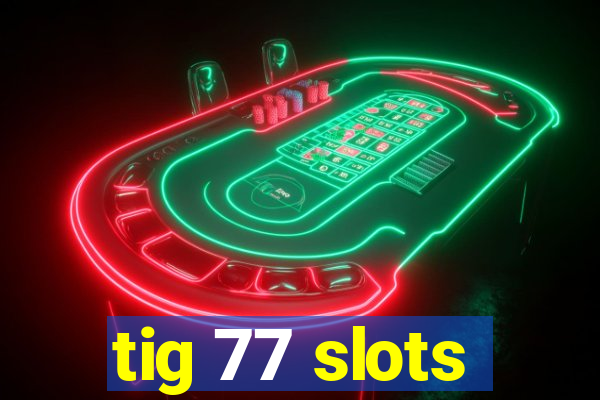 tig 77 slots