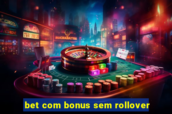 bet com bonus sem rollover