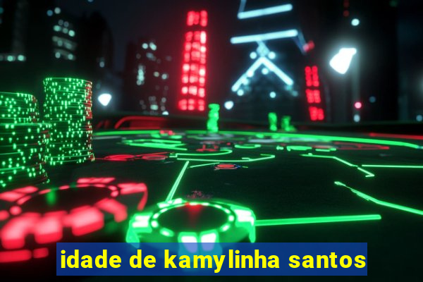 idade de kamylinha santos