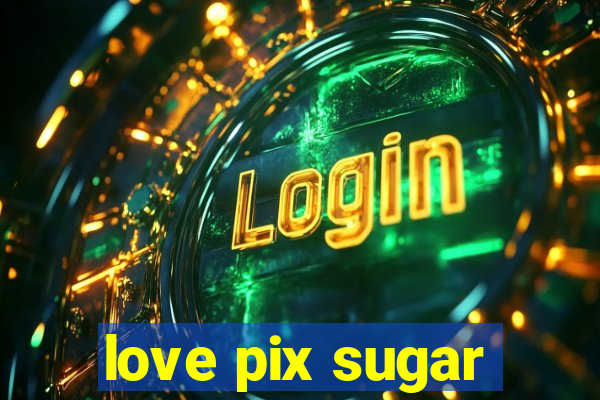 love pix sugar