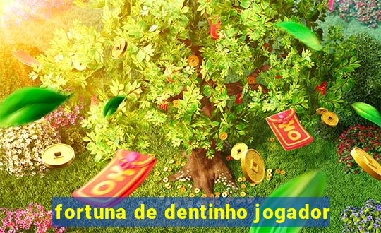 fortuna de dentinho jogador