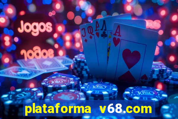 plataforma v68.com é confiável