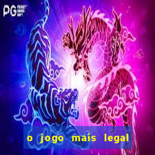 o jogo mais legal do mundo para celular