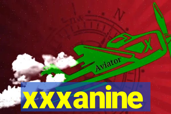 xxxanine